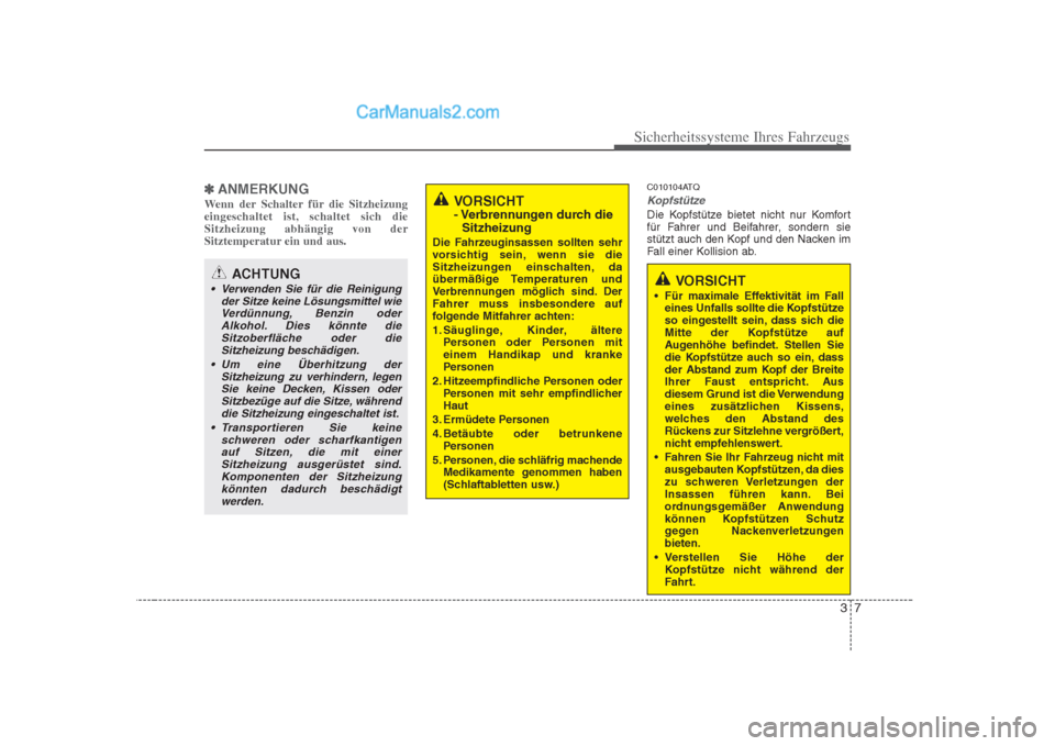 Hyundai H-1 (Grand Starex) 2009  Betriebsanleitung (in German) 37
Sicherheitssysteme Ihres Fahrzeugs
✽✽ANMERKUNG
Wenn der Schalter für die Sitzheizung eingeschaltet ist, schaltet sich dieSitzheizung abhängig von der
Sitztemperatur ein und aus.C010104ATQ
Kop