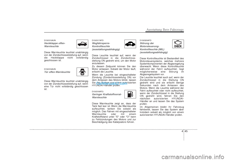 Hyundai H-1 (Grand Starex) 2009 Betriebsanleitung (in German) 445
Ausstattung Ihres Fahrzeugs
D150315AUN
Heckklappe offen-Warnleuchte
Diese Warnleuchte leuchtet unabhängig
von der Zündschlüsselstellung auf, wenn
die Heckklappe nicht vollständiggeschlossen i Hyundai H-1 (Grand Starex) 2009 Betriebsanleitung (in German) 445
Ausstattung Ihres Fahrzeugs
D150315AUN
Heckklappe offen-Warnleuchte
Diese Warnleuchte leuchtet unabhängig
von der Zündschlüsselstellung auf, wenn
die Heckklappe nicht vollständiggeschlossen i