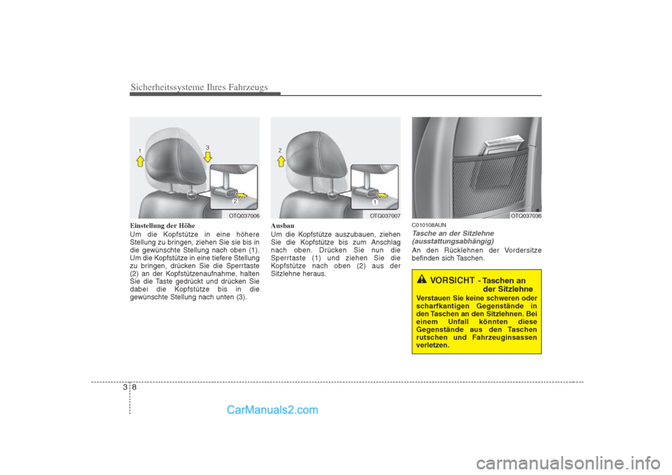 Hyundai H-1 (Grand Starex) 2009 Betriebsanleitung (in German) Sicherheitssysteme Ihres Fahrzeugs
8
3
Einstellung der Höhe
Um die Kopfstütze in eine höhere
Stellung zu bringen, ziehen Sie sie bis in
die gewünschte Stellung nach oben (1).
Um die Kopfstütze Hyundai H-1 (Grand Starex) 2009 Betriebsanleitung (in German) Sicherheitssysteme Ihres Fahrzeugs
8
3
Einstellung der Höhe
Um die Kopfstütze in eine höhere
Stellung zu bringen, ziehen Sie sie bis in
die gewünschte Stellung nach oben (1).
Um die Kopfstütze