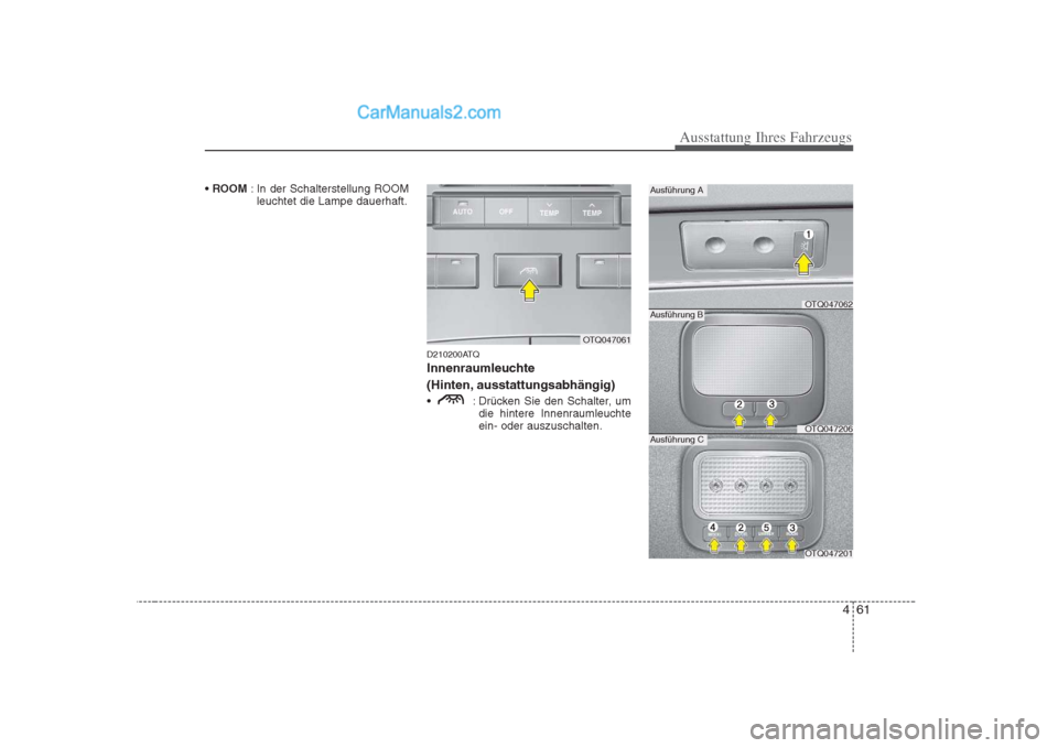 Hyundai H-1 (Grand Starex) 2009 Betriebsanleitung (in German) 461
Ausstattung Ihres Fahrzeugs
ROOM : In der Schalterstellung ROOM
leuchtet die Lampe dauerhaft.
D210200ATQ
Innenraumleuchte
(Hinten, ausstattungsabhängig)
: Drücken Sie den Schalter, umdie hi Hyundai H-1 (Grand Starex) 2009 Betriebsanleitung (in German) 461
Ausstattung Ihres Fahrzeugs
ROOM : In der Schalterstellung ROOM
leuchtet die Lampe dauerhaft.
D210200ATQ
Innenraumleuchte
(Hinten, ausstattungsabhängig)
: Drücken Sie den Schalter, umdie hi