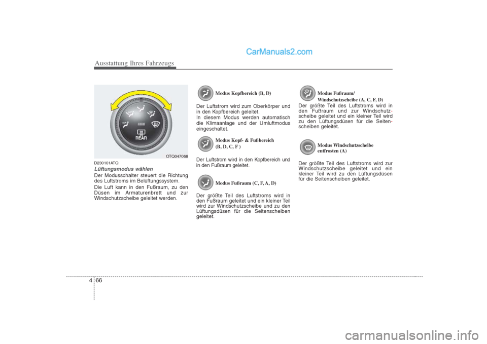 Hyundai H-1 (Grand Starex) 2009 Betriebsanleitung (in German) Ausstattung Ihres Fahrzeugs
66
4
D230101ATQ
Lüftungsmodus wählen
Der Modusschalter steuert die Richtung des Luftstroms im Belüftungssystem.
Die Luft kann in den Fußraum, zu den
Düsen im Armatur Hyundai H-1 (Grand Starex) 2009 Betriebsanleitung (in German) Ausstattung Ihres Fahrzeugs
66
4
D230101ATQ
Lüftungsmodus wählen
Der Modusschalter steuert die Richtung des Luftstroms im Belüftungssystem.
Die Luft kann in den Fußraum, zu den
Düsen im Armatur