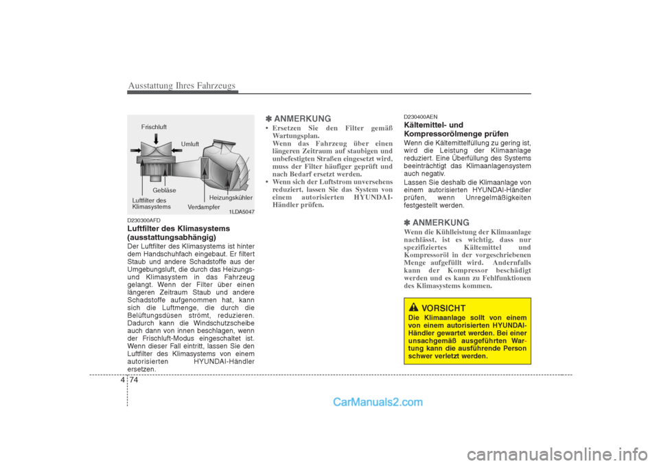 Hyundai H-1 (Grand Starex) 2009 Betriebsanleitung (in German) Ausstattung Ihres Fahrzeugs
74
4
D230300AFD Luftfilter des Klimasystems(ausstattungsabhängig)Der Luftfilter des Klimasystems ist hinter
dem Handschuhfach eingebaut. Er filtert
Staub und andere Schad Hyundai H-1 (Grand Starex) 2009 Betriebsanleitung (in German) Ausstattung Ihres Fahrzeugs
74
4
D230300AFD Luftfilter des Klimasystems(ausstattungsabhängig)Der Luftfilter des Klimasystems ist hinter
dem Handschuhfach eingebaut. Er filtert
Staub und andere Schad