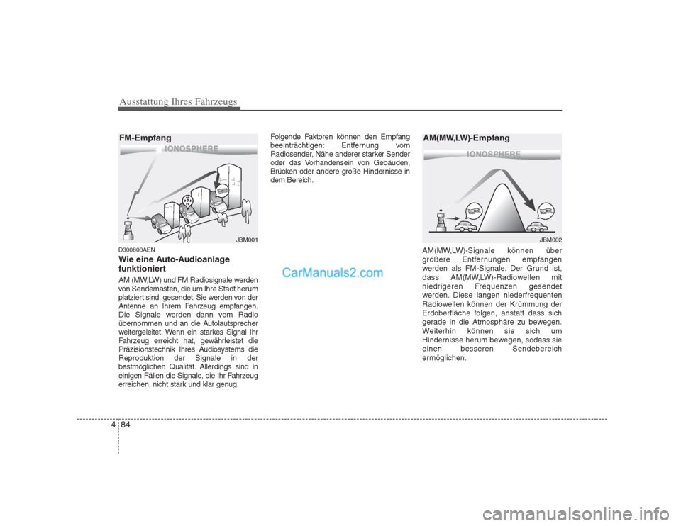 Hyundai H-1 (Grand Starex) 2009 Betriebsanleitung (in German) Ausstattung Ihres Fahrzeugs
84
4
D300800AEN
Wie eine Auto-Audioanlage
funktioniert
AM (MW,LW) und FM Radiosignale werden
von Sendemasten, die um Ihre Stadt herum
platziert sind, gesendet. Sie werd Hyundai H-1 (Grand Starex) 2009 Betriebsanleitung (in German) Ausstattung Ihres Fahrzeugs
84
4
D300800AEN
Wie eine Auto-Audioanlage
funktioniert
AM (MW,LW) und FM Radiosignale werden
von Sendemasten, die um Ihre Stadt herum
platziert sind, gesendet. Sie werd