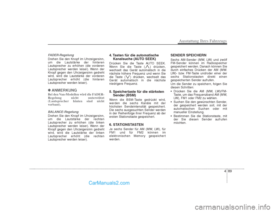 Hyundai H-1 (Grand Starex) 2009 Betriebsanleitung (in German) 489
Ausstattung Ihres Fahrzeugs
FADER-Regelung
Drehen Sie den Knopf im Uhrzeigersinn,
um die Lautstärke der hinteren
Lautsprecher zu erhöhen (die vorderen
Lautsprecher werden leiser). Wenn der
Knop Hyundai H-1 (Grand Starex) 2009 Betriebsanleitung (in German) 489
Ausstattung Ihres Fahrzeugs
FADER-Regelung
Drehen Sie den Knopf im Uhrzeigersinn,
um die Lautstärke der hinteren
Lautsprecher zu erhöhen (die vorderen
Lautsprecher werden leiser). Wenn der
Knop