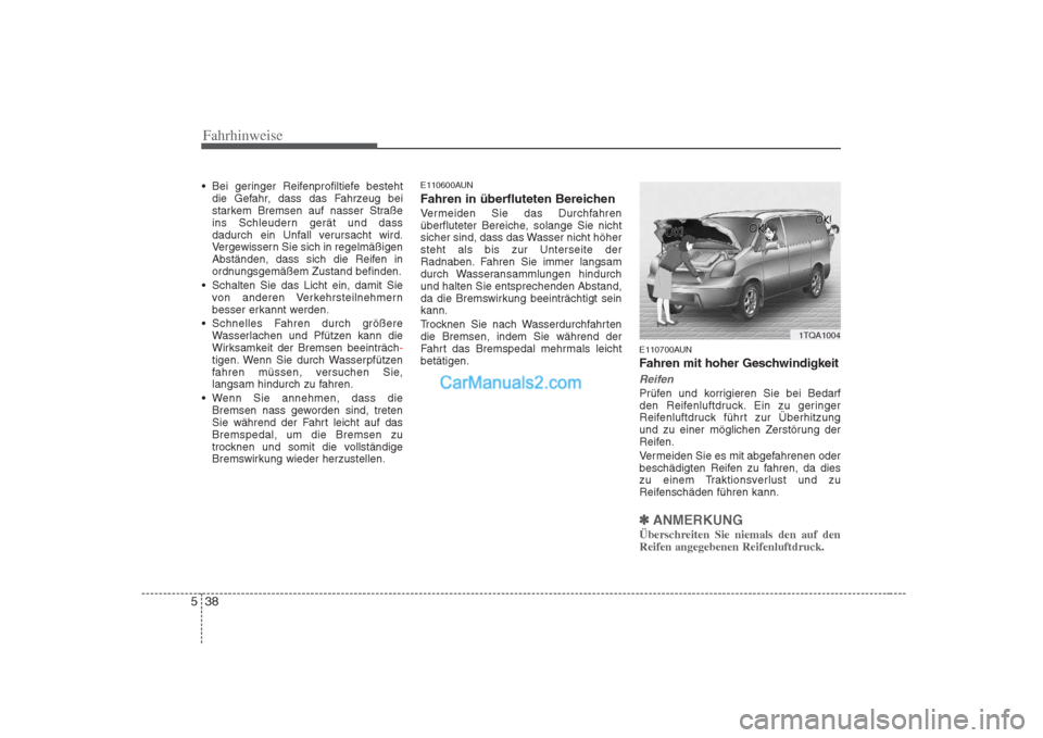Hyundai H-1 (Grand Starex) 2009 Betriebsanleitung (in German) Fahrhinweise
38
5
Bei geringer Reifenprofiltiefe besteht
die Gefahr, dass das Fahrzeug bei
starkem Bremsen auf nasser Straße
ins Schleudern gerät und dass
dadurch ein Unfall verursacht wird.
Verge Hyundai H-1 (Grand Starex) 2009 Betriebsanleitung (in German) Fahrhinweise
38
5
Bei geringer Reifenprofiltiefe besteht
die Gefahr, dass das Fahrzeug bei
starkem Bremsen auf nasser Straße
ins Schleudern gerät und dass
dadurch ein Unfall verursacht wird.
Verge