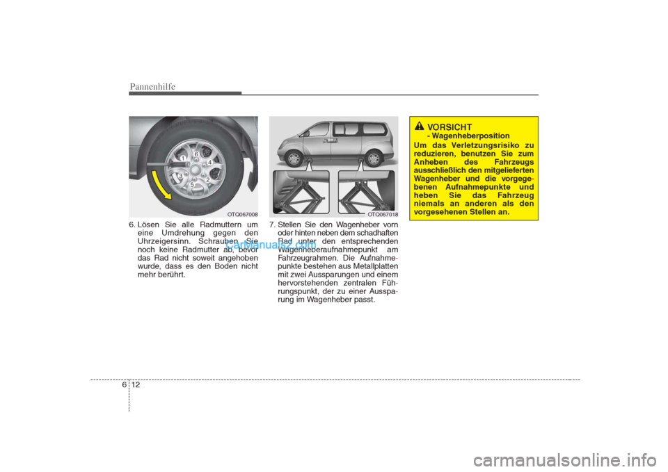 Hyundai H-1 (Grand Starex) 2009 Betriebsanleitung (in German) Pannenhilfe
12
6
VORSICHT
- Wagenheberposition
Um das Verletzungsrisiko zu
reduzieren, benutzen Sie zum
Anheben des Fahrzeugs
ausschließlich den mitgelieferten
Wagenheber und die vorgege
-
benen Au Hyundai H-1 (Grand Starex) 2009 Betriebsanleitung (in German) Pannenhilfe
12
6
VORSICHT
- Wagenheberposition
Um das Verletzungsrisiko zu
reduzieren, benutzen Sie zum
Anheben des Fahrzeugs
ausschließlich den mitgelieferten
Wagenheber und die vorgege
-
benen Au