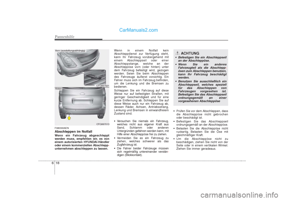 Hyundai H-1 (Grand Starex) 2009 Betriebsanleitung (in German) Pannenhilfe
18
6
F080300AEN
Abschleppen im Notfall
Wenn ein Fahrzeug abgeschleppt
werden muss, empfehlen wir, es von
einem autorisierten HYUNDAI-Händler
oder einem kommerziellen Abschlepp
-unterneh Hyundai H-1 (Grand Starex) 2009 Betriebsanleitung (in German) Pannenhilfe
18
6
F080300AEN
Abschleppen im Notfall
Wenn ein Fahrzeug abgeschleppt
werden muss, empfehlen wir, es von
einem autorisierten HYUNDAI-Händler
oder einem kommerziellen Abschlepp
-unterneh