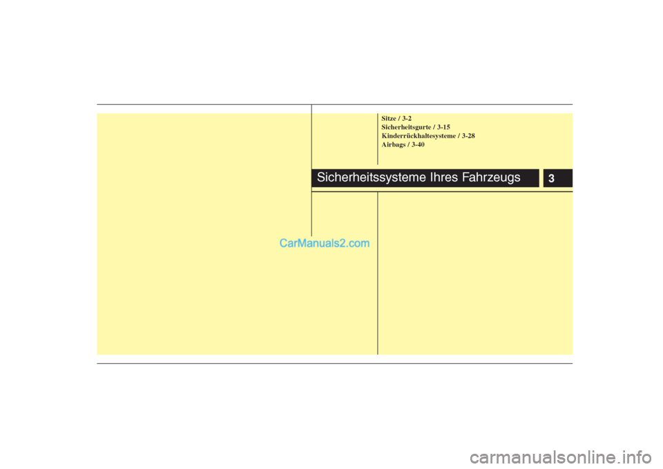 Hyundai H-1 (Grand Starex) 2009  Betriebsanleitung (in German) 3
Sitze / 3-2 Sicherheitsgurte / 3-15Kinderrückhaltesysteme / 3-28Airbags / 3-40
Sicherheitssysteme Ihres Fahrzeugs  