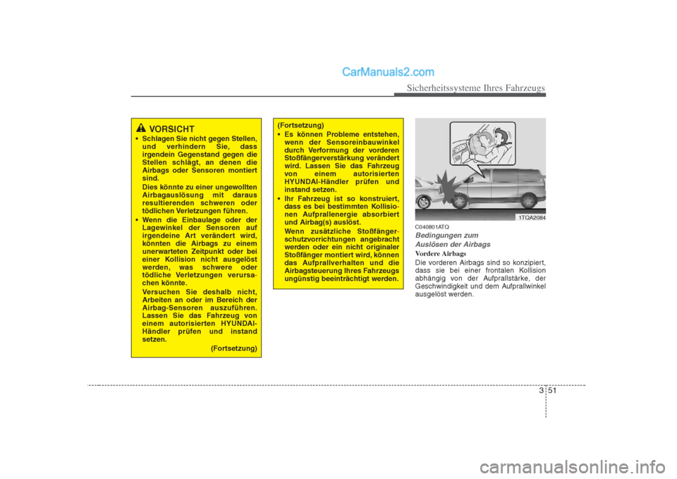 Hyundai H-1 (Grand Starex) 2009  Betriebsanleitung (in German) 351
Sicherheitssysteme Ihres Fahrzeugs
C040801ATQ
Bedingungen zumAuslösen der Airbags
Vordere Airbags 
Die vorderen Airbags sind so konzipiert, 
dass sie bei einer frontalen Kollision
abhängig von d