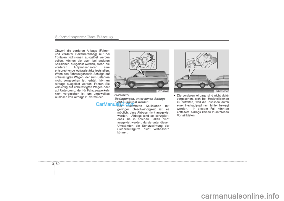Hyundai H-1 (Grand Starex) 2009  Betriebsanleitung (in German) Sicherheitssysteme Ihres Fahrzeugs
52
3
Obwohl die vorderen Airbags (Fahrer- 
und vorderer Beifahrerairbag) nur bei
frontalen Kollisionen ausgelöst werdensollen, können sie auch bei anderen
Kollisio