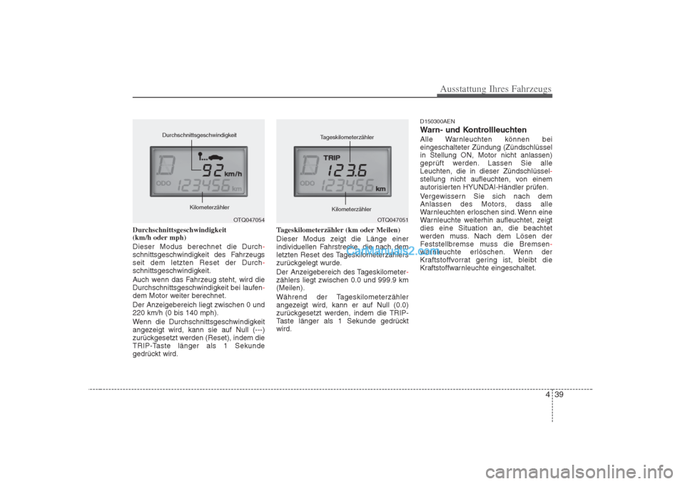 Hyundai H-1 (Grand Starex) 2009 Betriebsanleitung (in German) 439
Ausstattung Ihres Fahrzeugs
Durchschnittsgeschwindigkeit
(km/h oder mph) Dieser Modus berechnet die Durch
-schnittsgeschwindigkeit des Fahrzeugs seit dem letzten Reset der Durch-schnittsgeschwin Hyundai H-1 (Grand Starex) 2009 Betriebsanleitung (in German) 439
Ausstattung Ihres Fahrzeugs
Durchschnittsgeschwindigkeit
(km/h oder mph) Dieser Modus berechnet die Durch
-schnittsgeschwindigkeit des Fahrzeugs seit dem letzten Reset der Durch-schnittsgeschwin