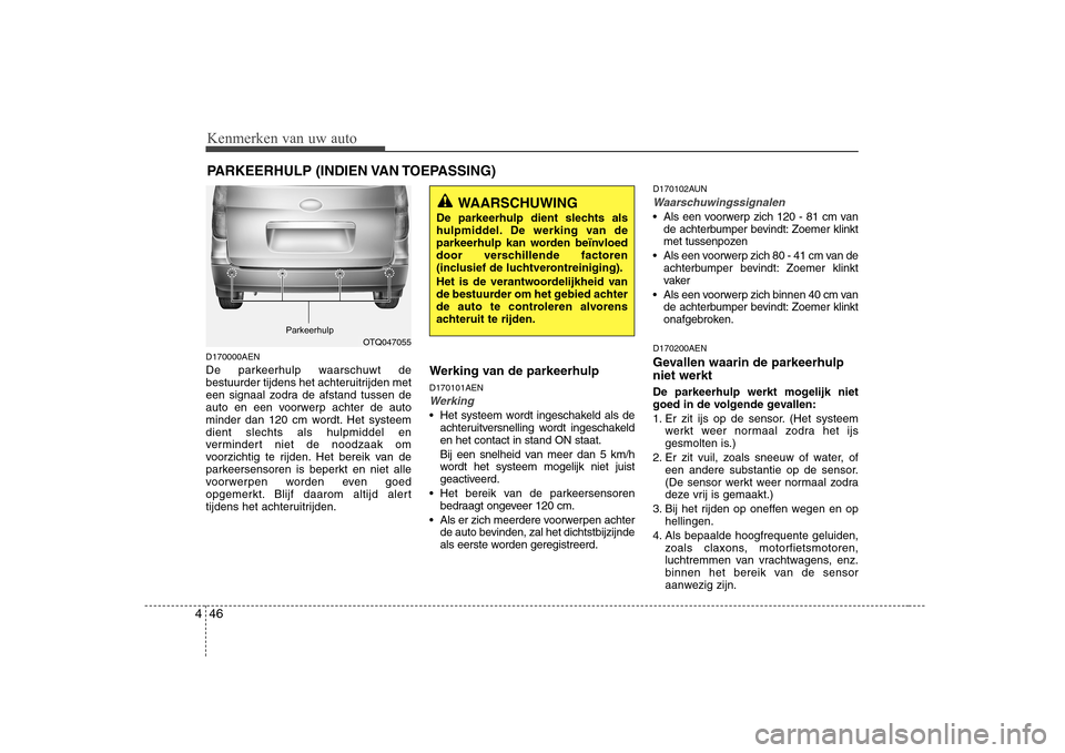 Hyundai H-1 (Grand Starex) 2009  Handleiding (in Dutch) Kenmerken van uw auto
46
4
D170000AEN 
De parkeerhulp waarschuwt de 
bestuurder tijdens het achteruitrijden met
een signaal zodra de afstand tussen de
auto en een voorwerp achter de auto
minder dan 12 Hyundai H-1 (Grand Starex) 2009  Handleiding (in Dutch) Kenmerken van uw auto
46
4
D170000AEN 
De parkeerhulp waarschuwt de 
bestuurder tijdens het achteruitrijden met
een signaal zodra de afstand tussen de
auto en een voorwerp achter de auto
minder dan 12
