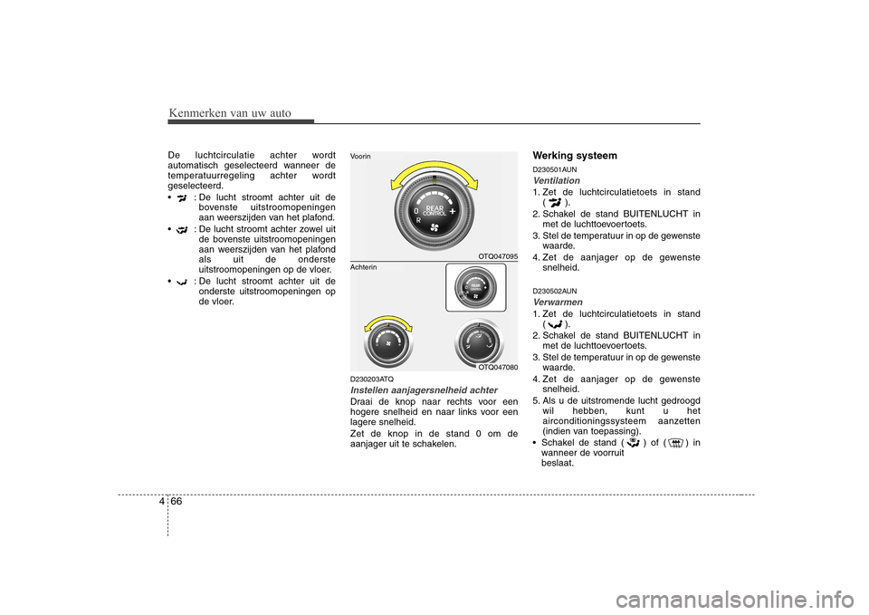 Hyundai H-1 (Grand Starex) 2009 Handleiding (in Dutch) Kenmerken van uw auto
66
4
De luchtcirculatie achter wordt
automatisch geselecteerd wanneer de
temperatuurregeling achter wordtgeselecteerd.
: De lucht stroomt achter uit de
bovenste uitstroomopeni Hyundai H-1 (Grand Starex) 2009 Handleiding (in Dutch) Kenmerken van uw auto
66
4
De luchtcirculatie achter wordt
automatisch geselecteerd wanneer de
temperatuurregeling achter wordtgeselecteerd.
: De lucht stroomt achter uit de
bovenste uitstroomopeni