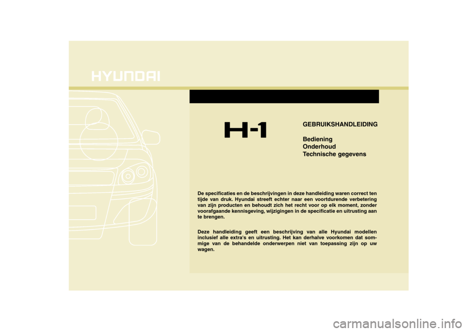 Hyundai H-1 (Grand Starex) 2009  Handleiding (in Dutch) De specificaties en de beschrijvingen in deze handleiding waren correct ten 
tijde van druk. Hyundai streeft echter naar een voortdurende verbetering
van zijn producten en behoudt zich het recht voor 