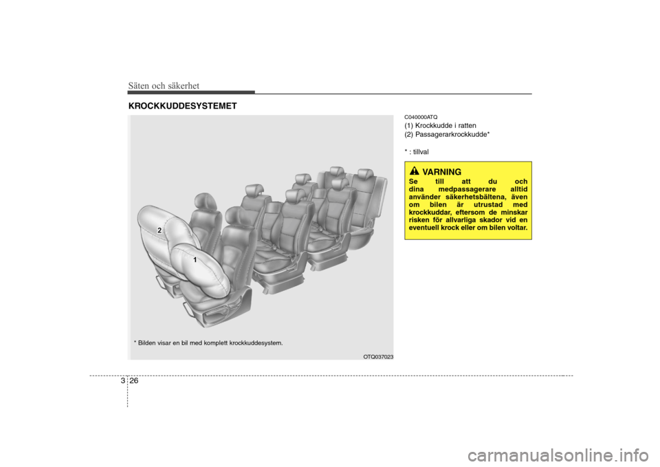 Hyundai H-1 (Grand Starex) 2009 Ägarmanual (in Swedish) Säten och säkerhet
26
3
C040000ATQ
(1) Krockkudde i ratten
(2) Passagerarkrockkudde*
* : tillval
KROCKKUDDESYSTEMET
VARNING
Se till att du och
dina medpassagerare alltid
använder säkerhetsbä Hyundai H-1 (Grand Starex) 2009 Ägarmanual (in Swedish) Säten och säkerhet
26
3
C040000ATQ
(1) Krockkudde i ratten
(2) Passagerarkrockkudde*
* : tillval
KROCKKUDDESYSTEMET
VARNING
Se till att du och
dina medpassagerare alltid
använder säkerhetsbä