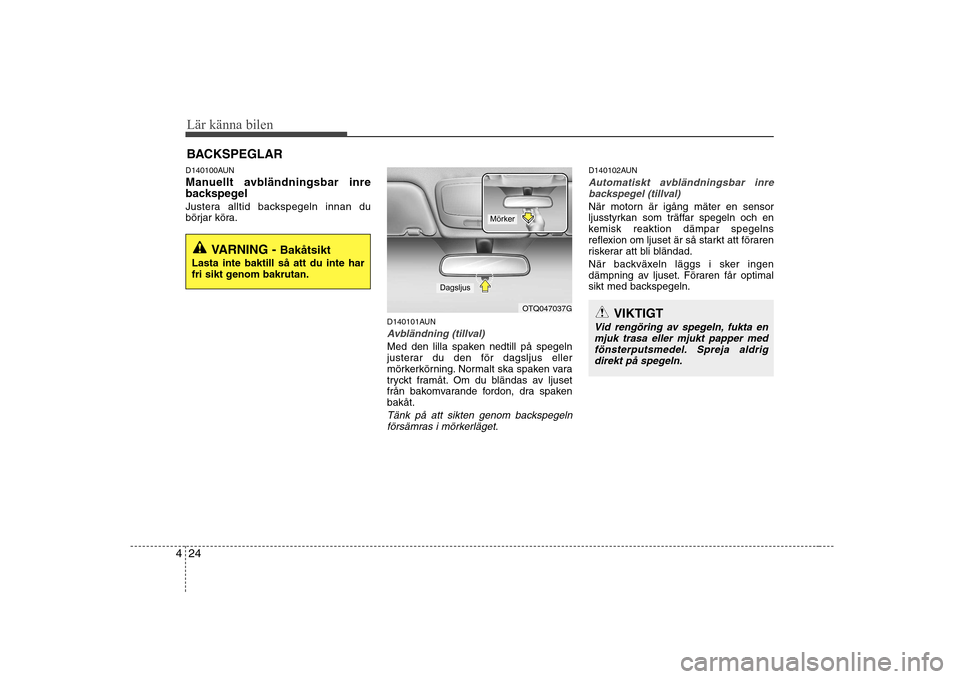Hyundai H-1 (Grand Starex) 2009 Ägarmanual (in Swedish) Lär känna bilen
24
4
BACKSPEGLAR
D140100AUN
Manuellt avbländningsbar inre
backspegel
Justera alltid backspegeln innan du
börjar köra.
D140101AUN
Avbländning (tillval)
Med den lilla spaken ne Hyundai H-1 (Grand Starex) 2009 Ägarmanual (in Swedish) Lär känna bilen
24
4
BACKSPEGLAR
D140100AUN
Manuellt avbländningsbar inre
backspegel
Justera alltid backspegeln innan du
börjar köra.
D140101AUN
Avbländning (tillval)
Med den lilla spaken ne