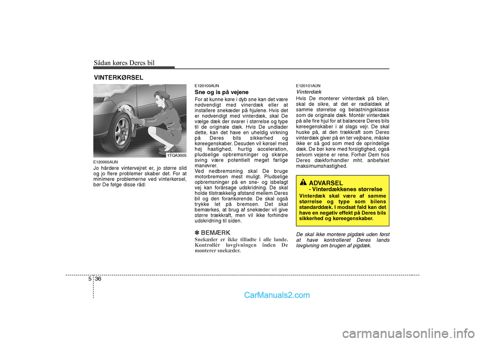 Hyundai H-1 (Grand Starex) 2008  Instruktionsbog (in Danish) Sådan køres Deres bil
36
5
E120000AUN 
Jo hårdere vintervejret er, jo større slid 
og jo flere problemer skaber det. For at
minimere problemerne ved vinterkørsel,
bør De følge disse råd: E1201