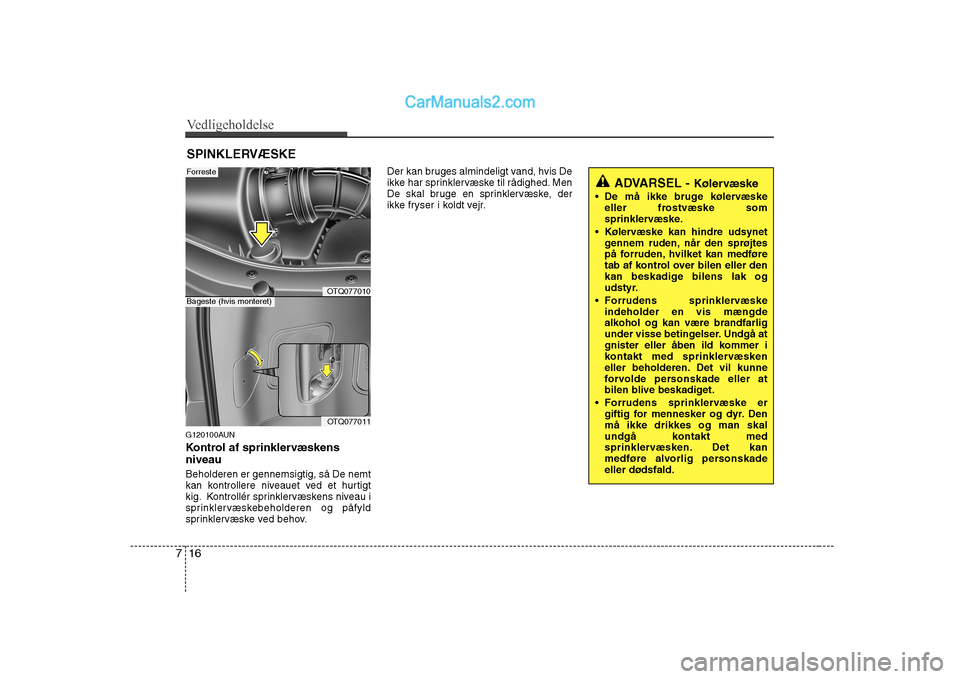 Hyundai H-1 (Grand Starex) 2008  Instruktionsbog (in Danish) Vedligeholdelse
16
7
SPINKLERVÆSKE
G120100AUN 
Kontrol af sprinklervæskens niveau Beholderen er gennemsigtig, så De nemt 
kan kontrollere niveauet ved et hurtigt
kig. Kontrollér sprinklervæskens 