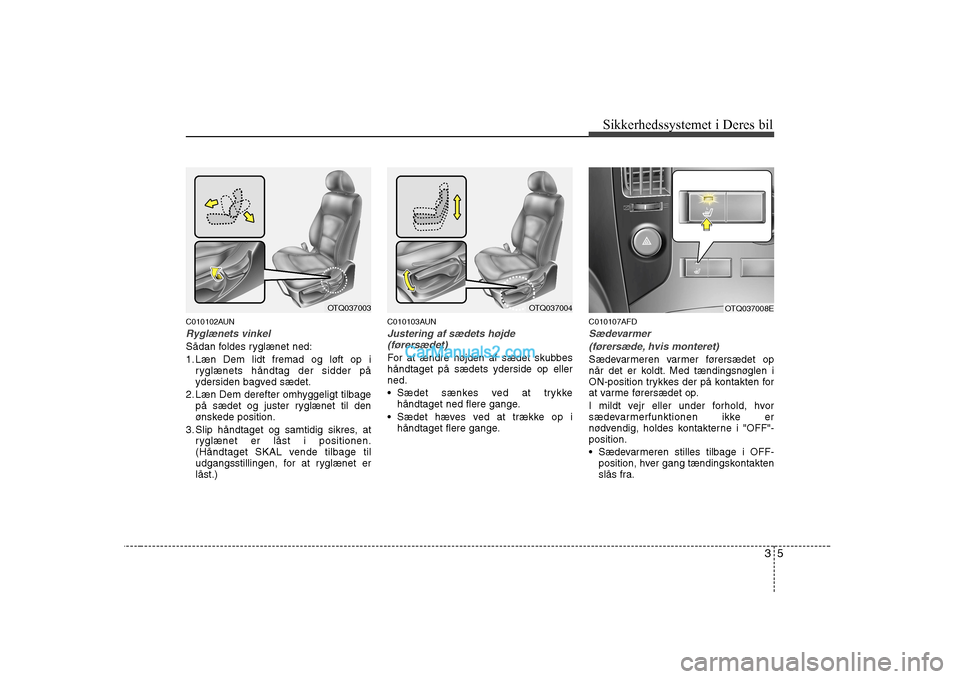 Hyundai H-1 (Grand Starex) 2008 Instruktionsbog (in Danish) 35
Sikkerhedssystemet i Deres bil
C010102AUN
Ryglænets vinkel
Sådan foldes ryglænet ned:
1. Læn Dem lidt fremad og løft op i
ryglænets håndtag der sidder på
ydersiden bagved sædet.
2. Læn Hyundai H-1 (Grand Starex) 2008 Instruktionsbog (in Danish) 35
Sikkerhedssystemet i Deres bil
C010102AUN
Ryglænets vinkel
Sådan foldes ryglænet ned:
1. Læn Dem lidt fremad og løft op i
ryglænets håndtag der sidder på
ydersiden bagved sædet.
2. Læn