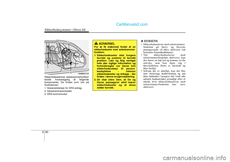 Hyundai H-1 (Grand Starex) 2008 Instruktionsbog (in Danish) Sikkerhedssystemet i Deres bil
20
3
Sikkerhedsselernes selestrammerfunktion
består hovedsagelig af følgende
komponenter. De findes som vist på
illustrationen:
1. Advarselslampe for SRS-airbag
2. Hyundai H-1 (Grand Starex) 2008 Instruktionsbog (in Danish) Sikkerhedssystemet i Deres bil
20
3
Sikkerhedsselernes selestrammerfunktion
består hovedsagelig af følgende
komponenter. De findes som vist på
illustrationen:
1. Advarselslampe for SRS-airbag
2.