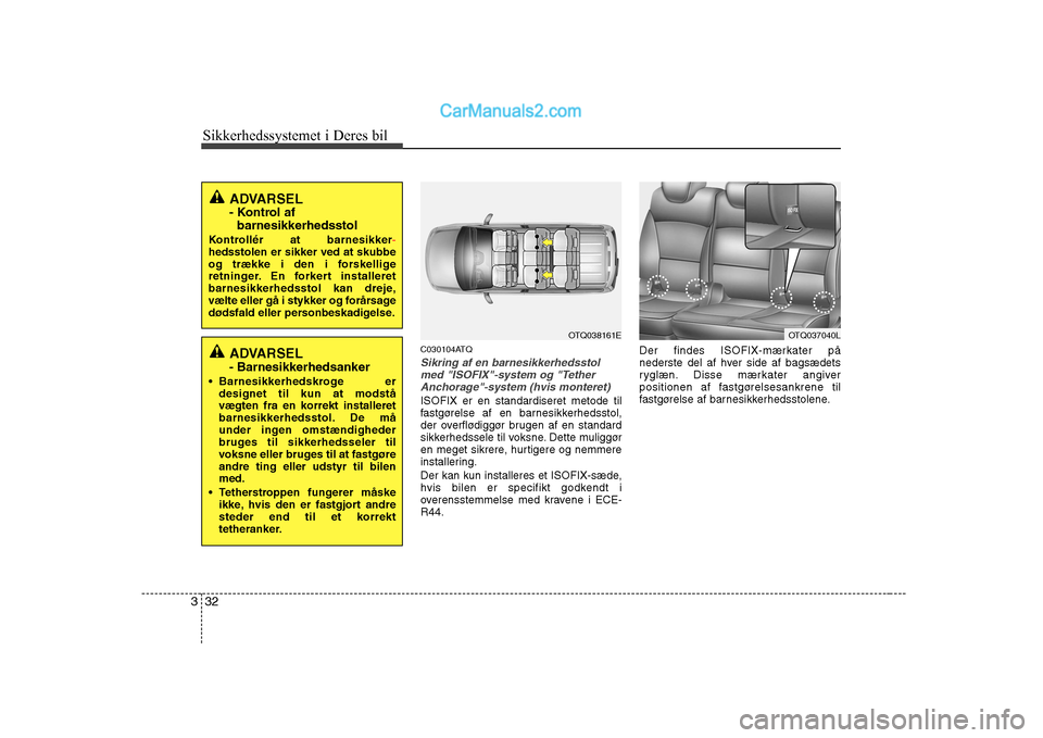 Hyundai H-1 (Grand Starex) 2008 Instruktionsbog (in Danish) Sikkerhedssystemet i Deres bil
32
3
C030104ATQ
Sikring af en barnesikkerhedsstol
med "ISOFIX"-system og "Tether
Anchorage"-system (hvis monteret)
ISOFIX er en standardiseret metode til
fastgørelse Hyundai H-1 (Grand Starex) 2008 Instruktionsbog (in Danish) Sikkerhedssystemet i Deres bil
32
3
C030104ATQ
Sikring af en barnesikkerhedsstol
med "ISOFIX"-system og "Tether
Anchorage"-system (hvis monteret)
ISOFIX er en standardiseret metode til
fastgørelse