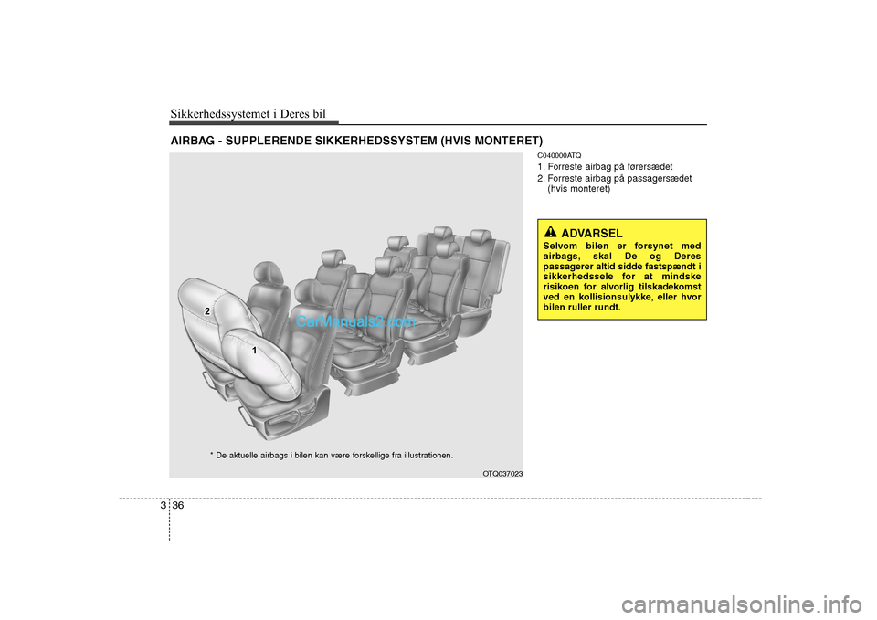 Hyundai H-1 (Grand Starex) 2008 Instruktionsbog (in Danish) Sikkerhedssystemet i Deres bil
36
3
C040000ATQ
1. Forreste airbag på førersædet
2. Forreste airbag på passagersædet
(hvis monteret)
AIRBAG - SUPPLERENDE SIKKERHEDSSYSTEM (HVIS MONTERET)
ADVARSEL Hyundai H-1 (Grand Starex) 2008 Instruktionsbog (in Danish) Sikkerhedssystemet i Deres bil
36
3
C040000ATQ
1. Forreste airbag på førersædet
2. Forreste airbag på passagersædet
(hvis monteret)
AIRBAG - SUPPLERENDE SIKKERHEDSSYSTEM (HVIS MONTERET)
ADVARSEL