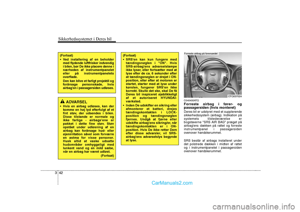 Hyundai H-1 (Grand Starex) 2008 Instruktionsbog (in Danish) Sikkerhedssystemet i Deres bil
42
3
C040400ATQ
Forreste airbag i fører- og
passagersiden (hvis monteret) Deres bil er udstyret med et supplerende
sikkerhedssystem (airbag). Indikation på
systemet Hyundai H-1 (Grand Starex) 2008 Instruktionsbog (in Danish) Sikkerhedssystemet i Deres bil
42
3
C040400ATQ
Forreste airbag i fører- og
passagersiden (hvis monteret) Deres bil er udstyret med et supplerende
sikkerhedssystem (airbag). Indikation på
systemet