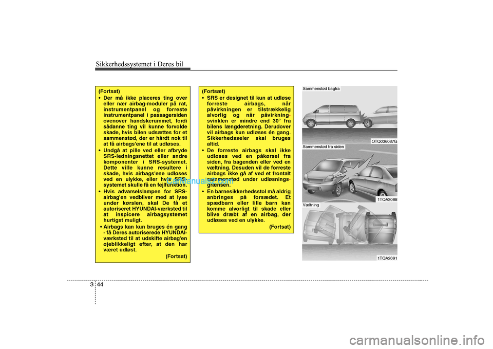 Hyundai H-1 (Grand Starex) 2008 Instruktionsbog (in Danish) Sikkerhedssystemet i Deres bil
44
3
(Fortsat)
Der må ikke placeres ting over
eller nær airbag-moduler på rat,
instrumentpanel og forreste
instrumentpanel i passagersiden
ovenover handskerummet, Hyundai H-1 (Grand Starex) 2008 Instruktionsbog (in Danish) Sikkerhedssystemet i Deres bil
44
3
(Fortsat)
Der må ikke placeres ting over
eller nær airbag-moduler på rat,
instrumentpanel og forreste
instrumentpanel i passagersiden
ovenover handskerummet,
