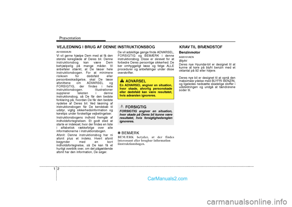 Hyundai H-1 (Grand Starex) 2008  Instruktionsbog (in Danish) Præsentation
2
1
A010000AUN 
Vi vil gerne hjælpe Dem med at få den 
største køreglæde af Deres bil. Denne
instruktionsbog kan være Dem
behjælpelig på mange måder. Vi
anbefaler stærkt, at De