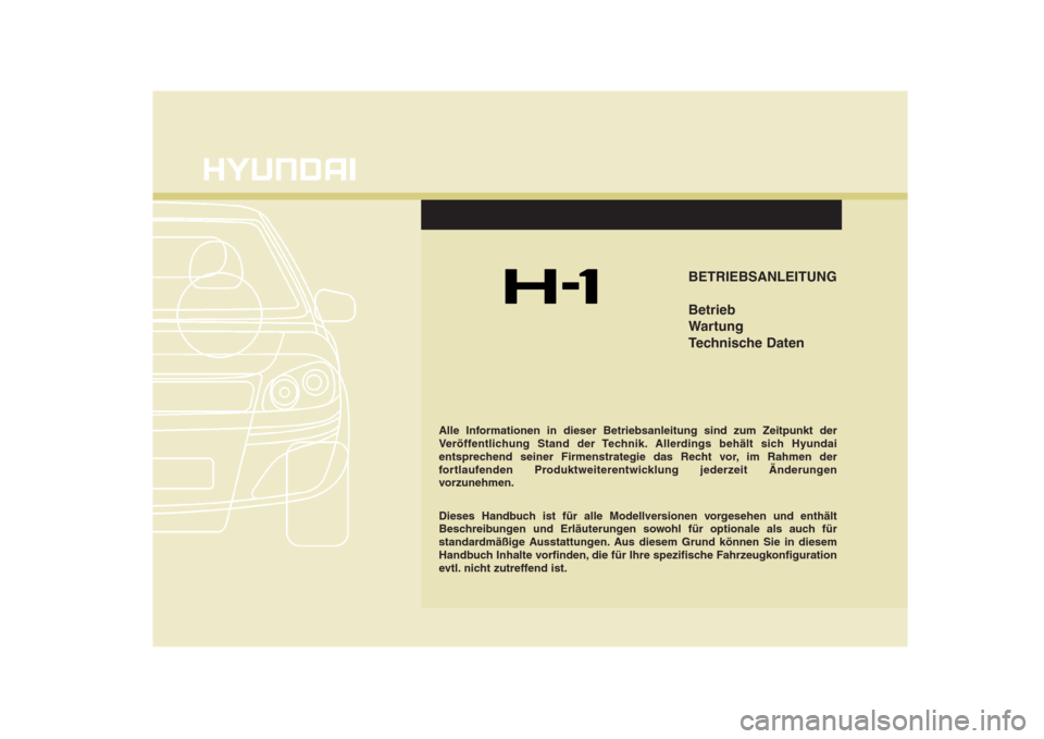 Hyundai H-1 (Grand Starex) 2008  Betriebsanleitung (in German) BETRIEBSANLEITUNG Betrieb 
Wartung
Technische Daten
Alle Informationen in dieser Betriebsanleitung sind zum Zeitpunkt der 
Veröffentlichung Stand der Technik. Allerdings behält sich Hyundai
entsprec