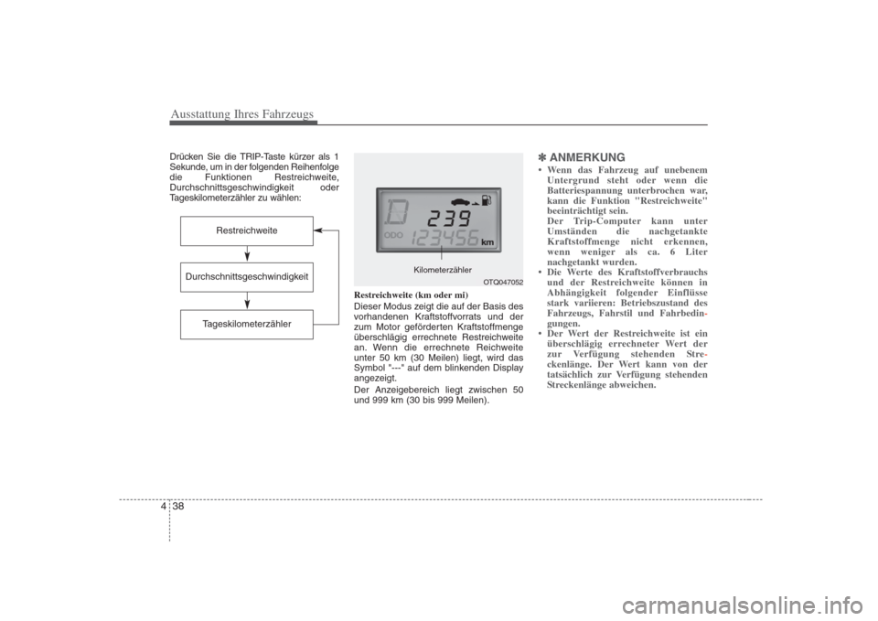 Hyundai H-1 (Grand Starex) 2008  Betriebsanleitung (in German) Ausstattung Ihres Fahrzeugs
38
4
Drücken Sie die TRIP-Taste kürzer als 1 
Sekunde, um in der folgenden Reihenfolge
die Funktionen Restreichweite,
Durchschnittsgeschwindigkeit oder
Tageskilometerzäh