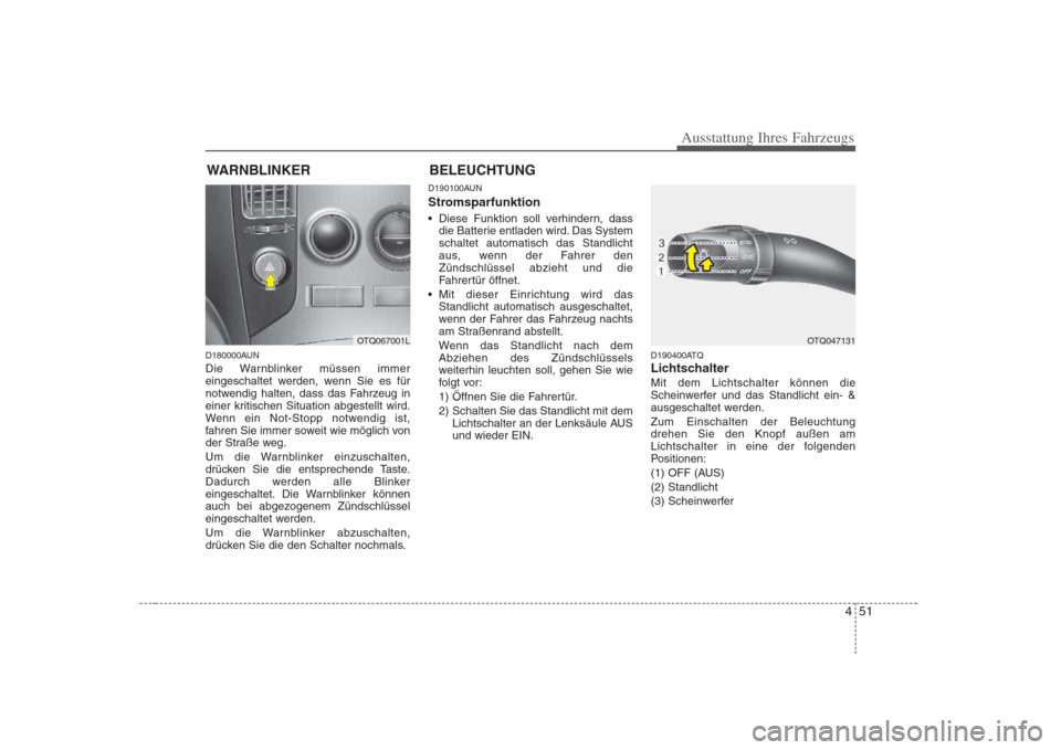 Hyundai H-1 (Grand Starex) 2008  Betriebsanleitung (in German) 451
Ausstattung Ihres Fahrzeugs
WARNBLINKER
D180000AUN 
Die Warnblinker müssen immer 
eingeschaltet werden, wenn Sie es für
notwendig halten, dass das Fahrzeug in
einer kritischen Situation abgestel