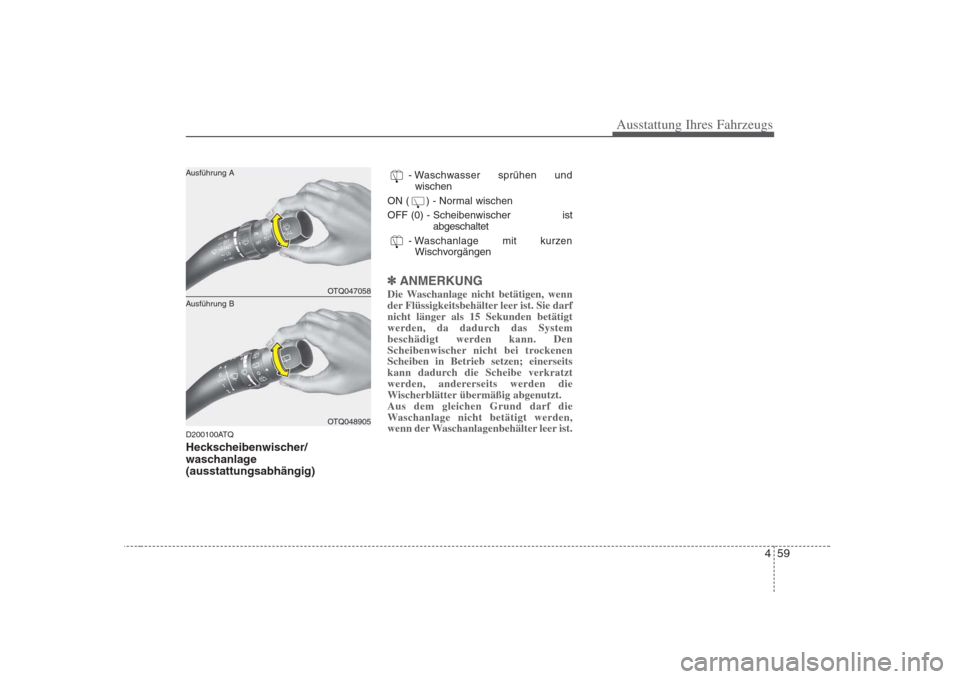 Hyundai H-1 (Grand Starex) 2008 Betriebsanleitung (in German) 459
Ausstattung Ihres Fahrzeugs
D200100ATQ
Heckscheibenwischer/
waschanlage(ausstattungsabhängig)- Waschwasser sprühen und
wischen
ON ( ) - Normal wischen
OFF (0) - Scheibenwischer ist abgeschal Hyundai H-1 (Grand Starex) 2008 Betriebsanleitung (in German) 459
Ausstattung Ihres Fahrzeugs
D200100ATQ
Heckscheibenwischer/
waschanlage(ausstattungsabhängig)- Waschwasser sprühen und
wischen
ON ( ) - Normal wischen
OFF (0) - Scheibenwischer ist abgeschal