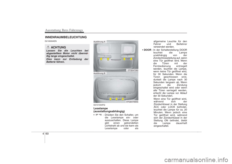 Hyundai H-1 (Grand Starex) 2008  Betriebsanleitung (in German) Ausstattung Ihres Fahrzeugs
60
4
D210000AEN
D210100ATQ Leselampe (ausstattungsabhängig) 
 : Drücken Sie den Schalter, umdie Leselampe ein- oder 
auszuschalten. Diese Lampegibt einen gebündelten
Lic