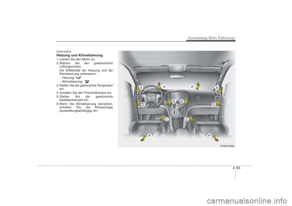 Hyundai H-1 (Grand Starex) 2008  Betriebsanleitung (in German) 465
Ausstattung Ihres Fahrzeugs
D230100ATQ Heizung und Klimatisierung
1. Lassen Sie den Motor an.
2. Wählen Sie den gewünschtenLüftungsmodus.
Die Effektivität der Heizung und der 
Klimatisierung v
