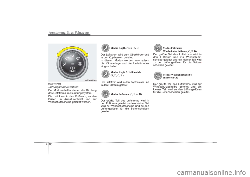 Hyundai H-1 (Grand Starex) 2008  Betriebsanleitung (in German) Ausstattung Ihres Fahrzeugs
66
4
D230101ATQ
Lüftungsmodus wählen
Der Modusschalter steuert die Richtung des Luftstroms im Belüftungssystem. 
Die Luft kann in den Fußraum, zu den 
Düsen im Armatur