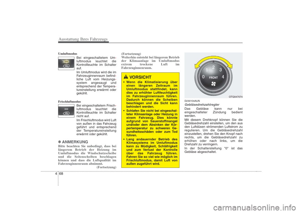 Hyundai H-1 (Grand Starex) 2008  Betriebsanleitung (in German) Ausstattung Ihres Fahrzeugs
68
4
Umluftmodus
Bei eingeschaltetem Um
-luftmodus leuchtet die 
Kontrollleuchte im Schalter
auf.
Im Umluftmodus wird die im
Fahrzeuginnenraum befind
-liche Luft vom Heizun