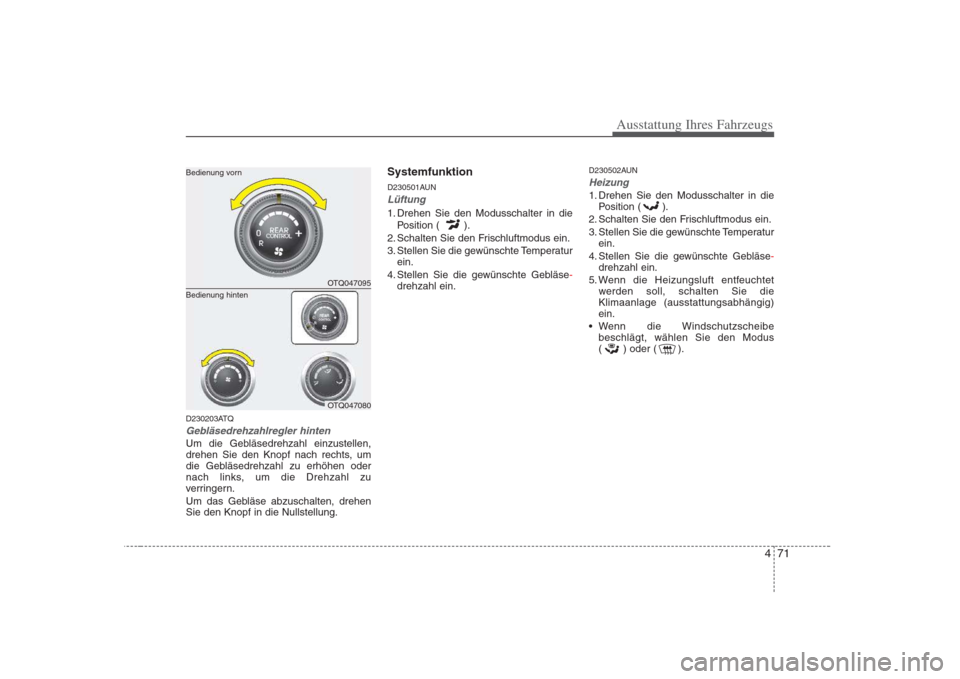 Hyundai H-1 (Grand Starex) 2008  Betriebsanleitung (in German) 471
Ausstattung Ihres Fahrzeugs
D230203ATQ
Gebläsedrehzahlregler hinten
Um die Gebläsedrehzahl einzustellen, 
drehen Sie den Knopf nach rechts, um
die Gebläsedrehzahl zu erhöhen oder
nach links, u