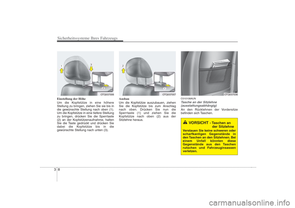 Hyundai H-1 (Grand Starex) 2008 Betriebsanleitung (in German) Sicherheitssysteme Ihres Fahrzeugs
8
3
Einstellung der Höhe
Um die Kopfstütze in eine höhere
Stellung zu bringen, ziehen Sie sie bis in
die gewünschte Stellung nach oben (1).
Um die Kopfstütze Hyundai H-1 (Grand Starex) 2008 Betriebsanleitung (in German) Sicherheitssysteme Ihres Fahrzeugs
8
3
Einstellung der Höhe
Um die Kopfstütze in eine höhere
Stellung zu bringen, ziehen Sie sie bis in
die gewünschte Stellung nach oben (1).
Um die Kopfstütze