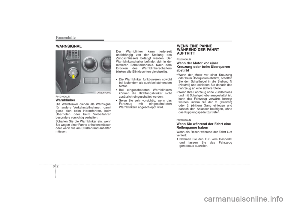 Hyundai H-1 (Grand Starex) 2008  Betriebsanleitung (in German) Pannenhilfe
2
6
WARNSIGNAL
F010100AUN 
Warnblinker
Die Warnblinker dienen als Warnsignal 
für andere Verkehrsteilnehmer, damit
diese sich beim Heranfahren, beim
Überholen oder beim Vorbeifahren
beso