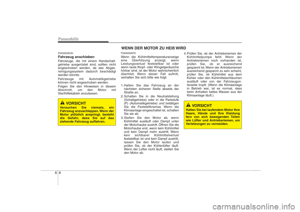 Hyundai H-1 (Grand Starex) 2008  Betriebsanleitung (in German) Pannenhilfe
6
6
F040200AUN 
Fahrzeug anschieben
Fahrzeuge, die mit einem Handschalt
-getriebe ausgerüstet sind, sollten nicht 
angeschoben werden, da das Abgas-reinigungssystem dadurch beschädigt 
w