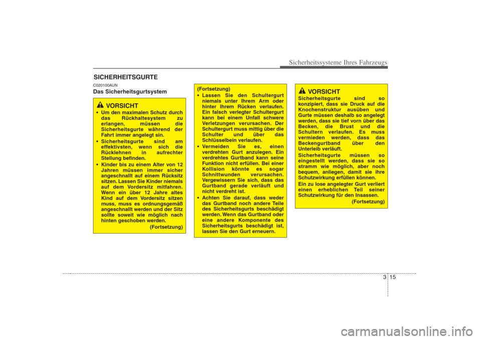 Hyundai H-1 (Grand Starex) 2008 Betriebsanleitung (in German) 315
Sicherheitssysteme Ihres Fahrzeugs
C020100AUN
Das SicherheitsgurtsystemSICHERHEITSGURTE
VORSICHT
Um den maximalen Schutz durch das Rückhaltesystem zu
erlangen, müssen die
Sicherheitsgurte wä Hyundai H-1 (Grand Starex) 2008 Betriebsanleitung (in German) 315
Sicherheitssysteme Ihres Fahrzeugs
C020100AUN
Das SicherheitsgurtsystemSICHERHEITSGURTE
VORSICHT
Um den maximalen Schutz durch das Rückhaltesystem zu
erlangen, müssen die
Sicherheitsgurte wä
