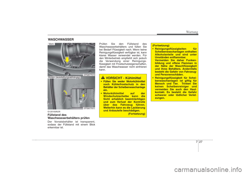 Hyundai H-1 (Grand Starex) 2008  Betriebsanleitung (in German) 727
Wartung
WASCHWASSER
G120100AUN Füllstand des 
Waschwasserbehälters prüfen   
Der Vorratsbehälter ist transparent, 
sodass der Füllstand mit einem Blick
erkennbar ist. Prüfen Sie den Füllsta