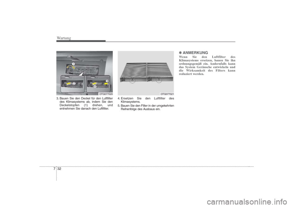 Hyundai H-1 (Grand Starex) 2008  Betriebsanleitung (in German) Wartung
32
7
3. Bauen Sie den Deckel für den Luftfilter
des Klimasystems ab, indem Sie den 
Deckelstopfen (1) drehen, und
entnehmen Sie danach den Luftfilter. 4. Ersetzen Sie den Luftfilter des
Klima