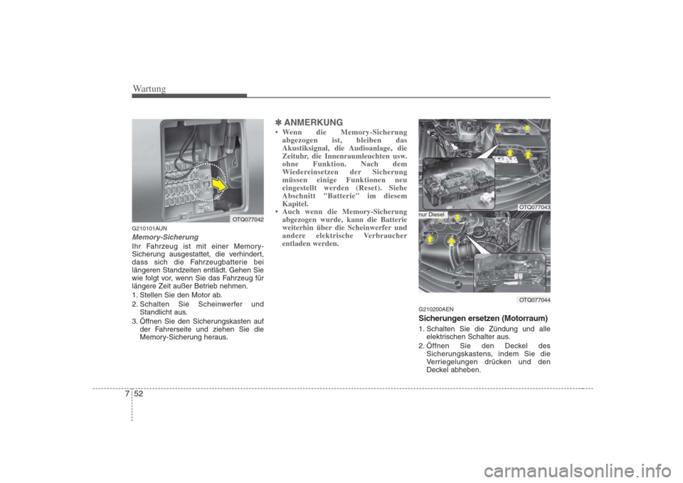 Hyundai H-1 (Grand Starex) 2008 Betriebsanleitung (in German) Wartung
52
7
G210101AUN
Memory-Sicherung
Ihr Fahrzeug ist mit einer Memory-
Sicherung ausgestattet, die verhindert,
dass sich die Fahrzeugbatterie bei
längeren Standzeiten entlädt. Gehen Sie
wie fo Hyundai H-1 (Grand Starex) 2008 Betriebsanleitung (in German) Wartung
52
7
G210101AUN
Memory-Sicherung
Ihr Fahrzeug ist mit einer Memory-
Sicherung ausgestattet, die verhindert,
dass sich die Fahrzeugbatterie bei
längeren Standzeiten entlädt. Gehen Sie
wie fo