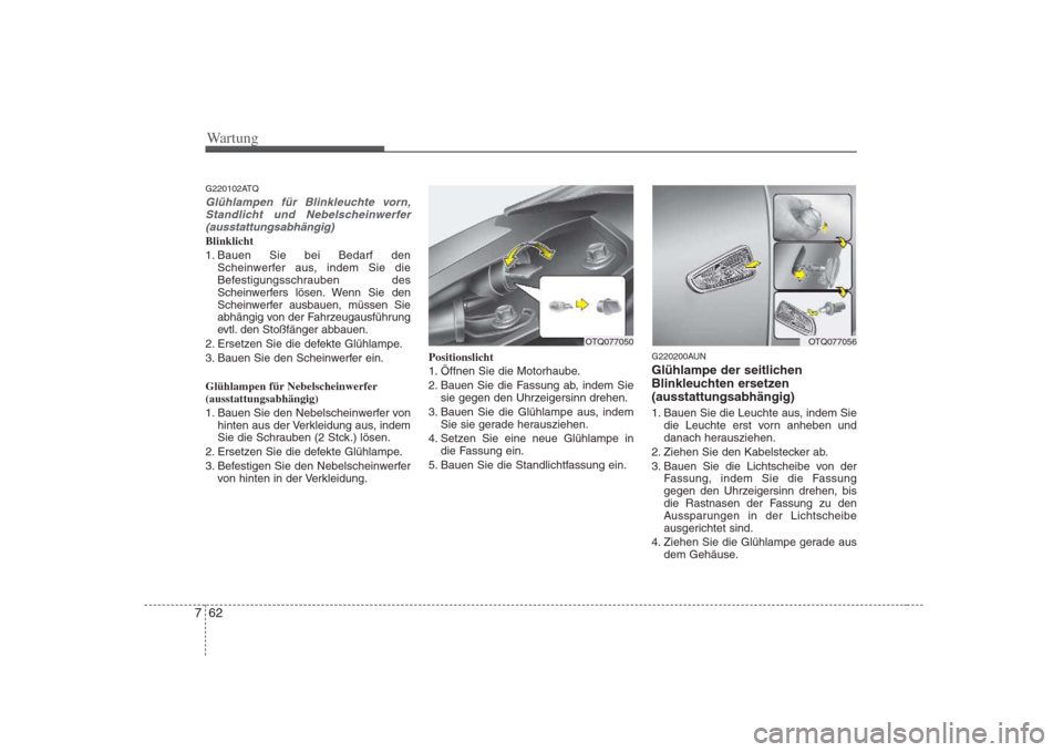 Hyundai H-1 (Grand Starex) 2008 Betriebsanleitung (in German) Wartung
62
7
G220102ATQ
Glühlampen für Blinkleuchte vorn,
Standlicht und Nebelscheinwerfer(ausstattungsabhängig)
Blinklicht
1. Bauen Sie bei Bedarf den Scheinwerfer aus, indem Sie die
Befestigung Hyundai H-1 (Grand Starex) 2008 Betriebsanleitung (in German) Wartung
62
7
G220102ATQ
Glühlampen für Blinkleuchte vorn,
Standlicht und Nebelscheinwerfer(ausstattungsabhängig)
Blinklicht
1. Bauen Sie bei Bedarf den Scheinwerfer aus, indem Sie die
Befestigung