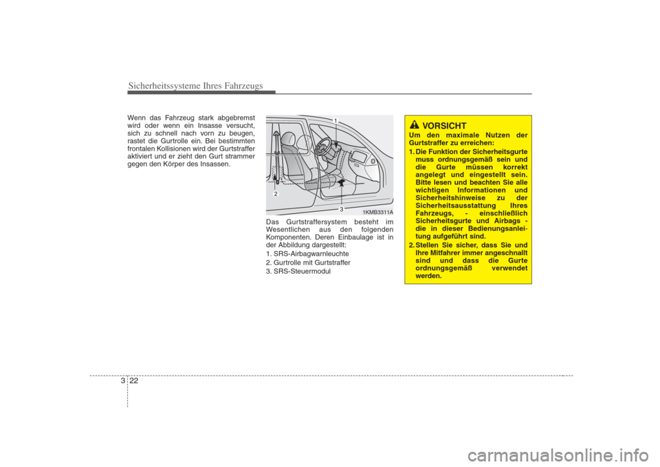 Hyundai H-1 (Grand Starex) 2008  Betriebsanleitung (in German) Sicherheitssysteme Ihres Fahrzeugs
22
3
Wenn das Fahrzeug stark abgebremst 
wird oder wenn ein Insasse versucht,
sich zu schnell nach vorn zu beugen,
rastet die Gurtrolle ein. Bei bestimmten
frontalen