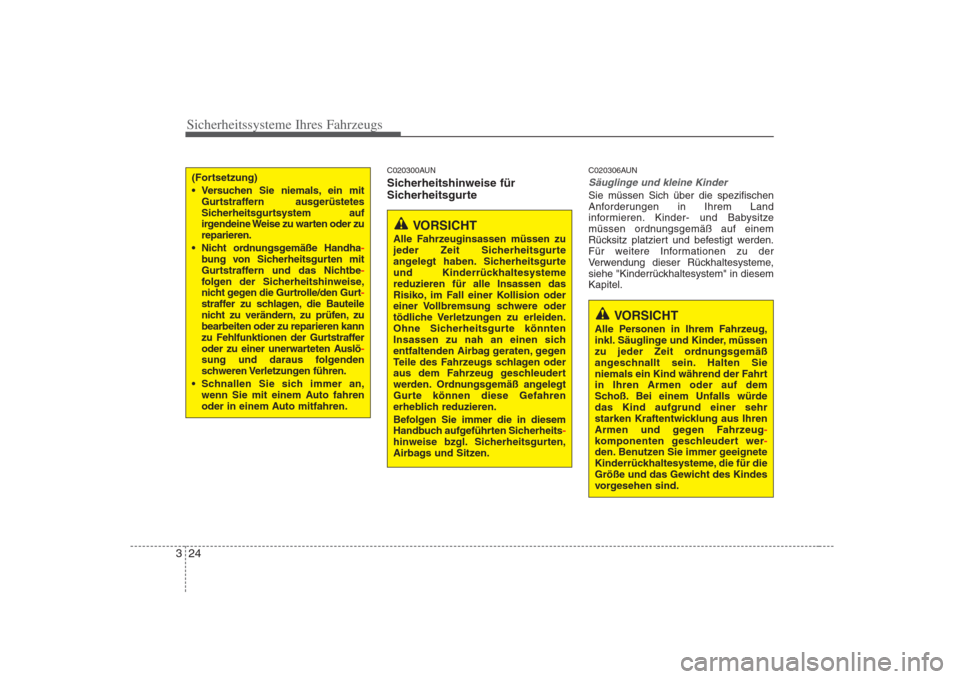 Hyundai H-1 (Grand Starex) 2008  Betriebsanleitung (in German) Sicherheitssysteme Ihres Fahrzeugs
24
3
C020300AUN 
Sicherheitshinweise für 
Sicherheitsgurte C020306AUN
Säuglinge und kleine Kinder
Sie müssen Sich über die spezifischen 
Anforderungen in Ihrem L