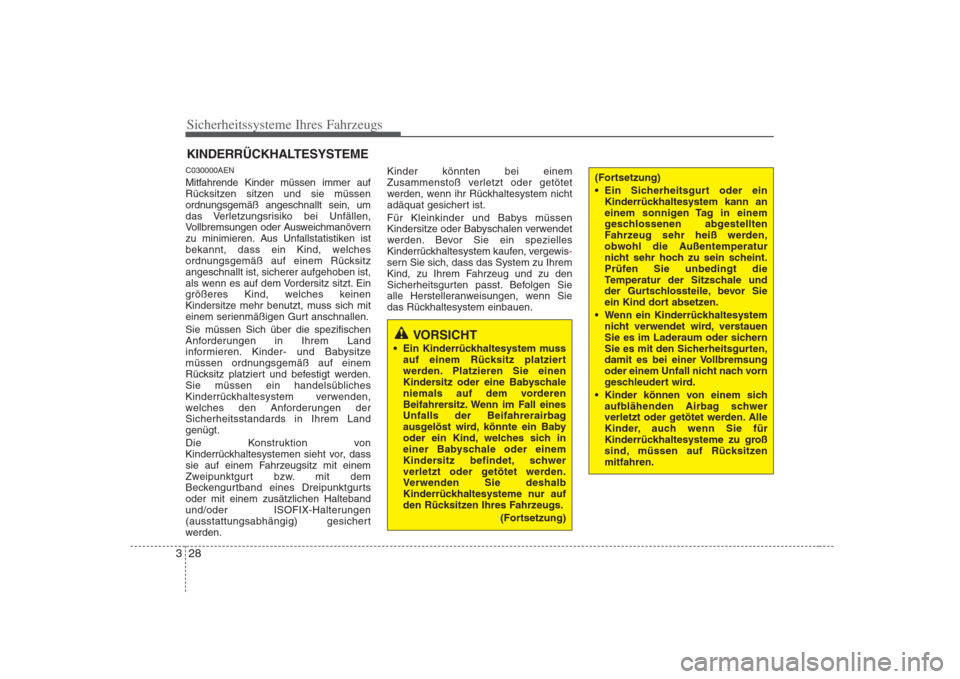 Hyundai H-1 (Grand Starex) 2008  Betriebsanleitung (in German) Sicherheitssysteme Ihres Fahrzeugs
28
3
KINDERRÜCKHALTESYSTEME
C030000AEN 
Mitfahrende Kinder müssen immer auf 
Rücksitzen sitzen und sie müssen
ordnungsgemäß angeschnallt sein, um
das Verletzun