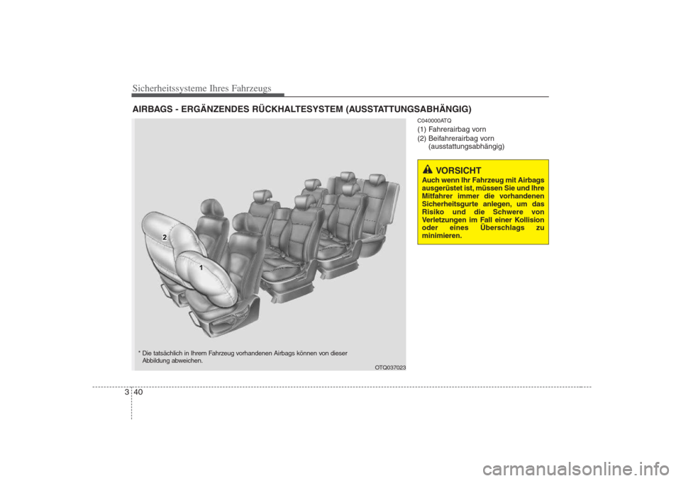 Hyundai H-1 (Grand Starex) 2008  Betriebsanleitung (in German) Sicherheitssysteme Ihres Fahrzeugs
40
3
C040000ATQ 
(1) Fahrerairbag vorn
(2) Beifahrerairbag vorn 
(ausstattungsabhängig)
AIRBAGS - ERGÄNZENDES RÜCKHALTESYSTEM (AUSSTATTUNGSABHÄNGIG)
VORSICHT 
Au